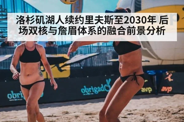洛杉矶湖人续约里夫斯至2030年 后场双核与詹眉体系的融合前景分析